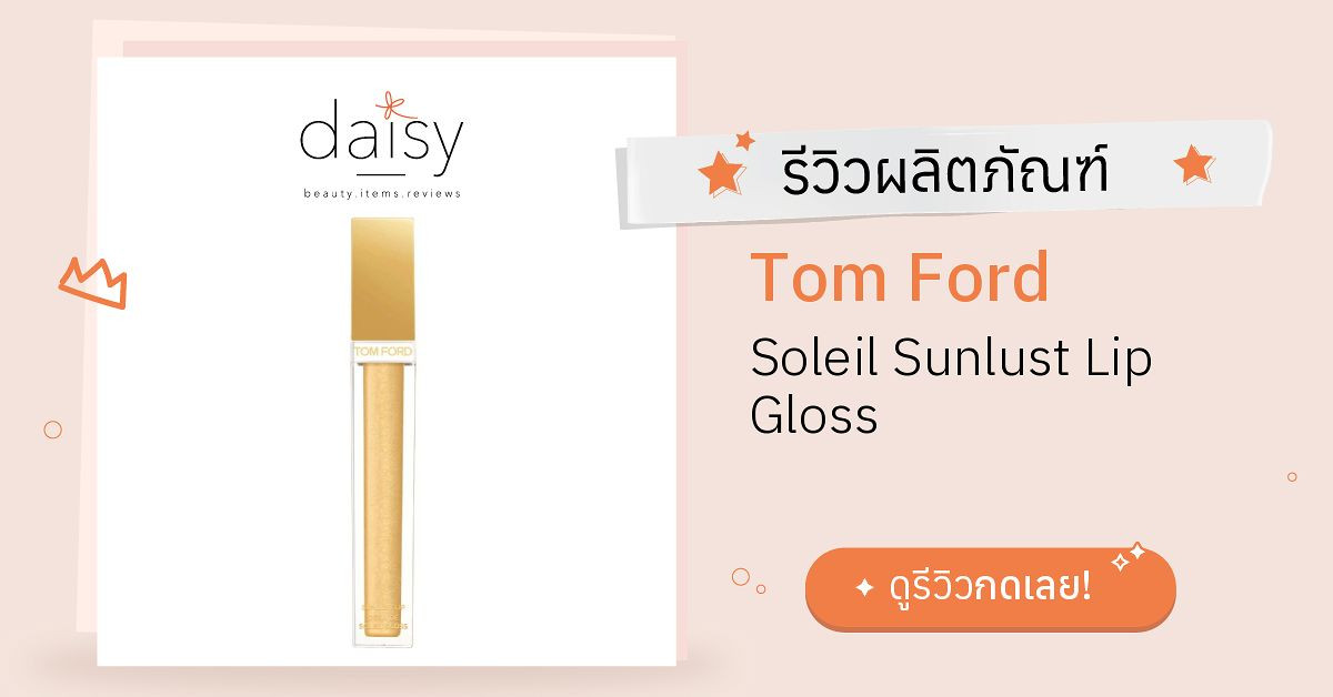 Review Tom Ford Soleil Sunlust Lip Gloss ริวิวผลการใช้โดยสมาชิก Daisy by   - Daisy by 