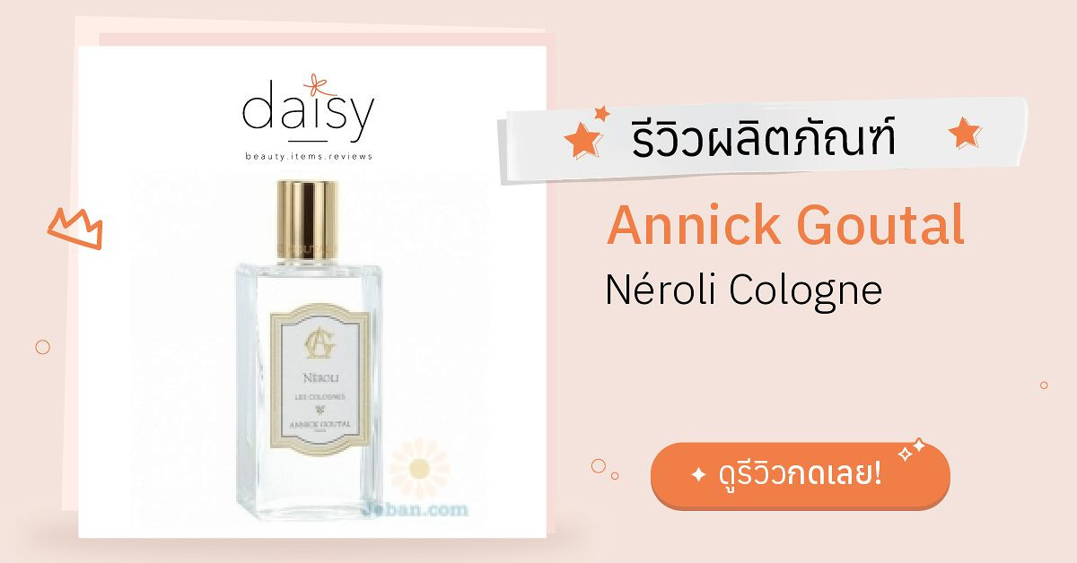 Review Annick Goutal Néroli Cologne ริวิวผลการใช้โดยสมาชิก Daisy by