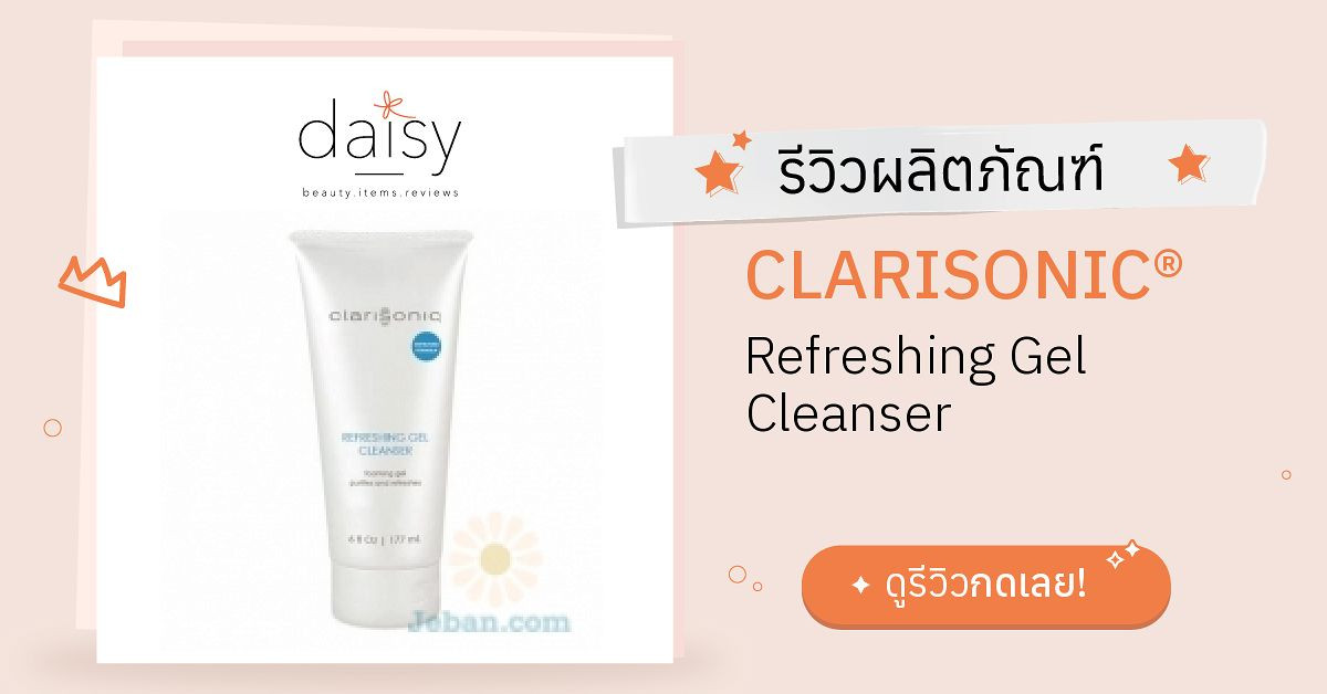 Review CLARISONIC® Refreshing Gel Cleanser ริวิวผลการใช้โดยสมาชิก