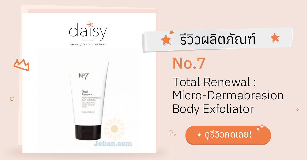 Review No.7 Total Renewal MicroDermabrasion Body Exfoliator ริวิวผลการใช้โดยสมาชิก Daisy by