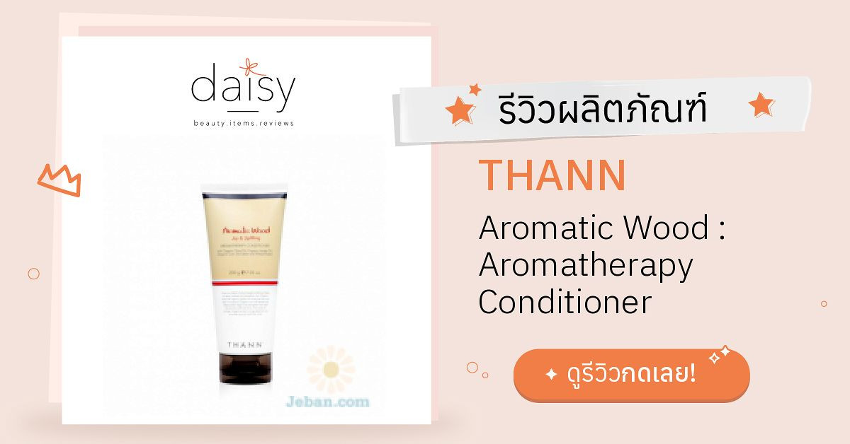 Review THANN Aromatic Wood Aromatherapy Conditioner ริวิวผลการใช้โดย